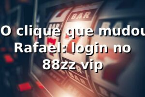 💻 O clique que mudou Rafael: login no 88zz vip