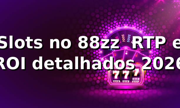 Slots no 88zz 📊 RTP e ROI detalhados 2026